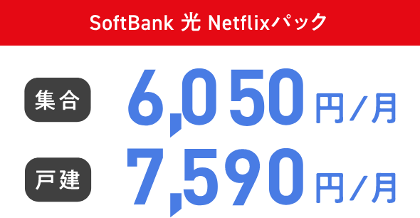 SoftBank光 Netflixパック 集合 6,050円／月 戸建 7,590円／月