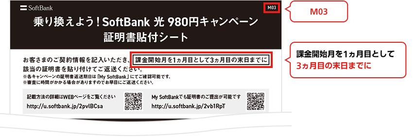 乗り換えよう！SoftBank 光 980円キャンペーン 証明書貼付シート お客様のご契約情報を記入いただき、課金開始を1ヵ月目として3ヵ月目の末日までに該当の証明書を張り付けてご返送ください。 ※各キャンペーンの証明書返送期日は「My Softbank」にてご確認可能です。 ※審査に時間がかかる場合がありますのでお早めにご返送ください