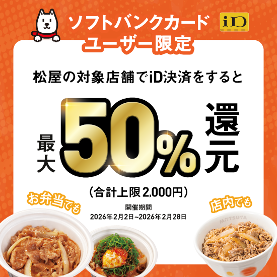 ソフトバンクカードユーザー限定 松屋の対象店舗でiD決済すると 最大50%還元（合計上限2,000円） 期間：2026年2月2日〜2026年2月28日