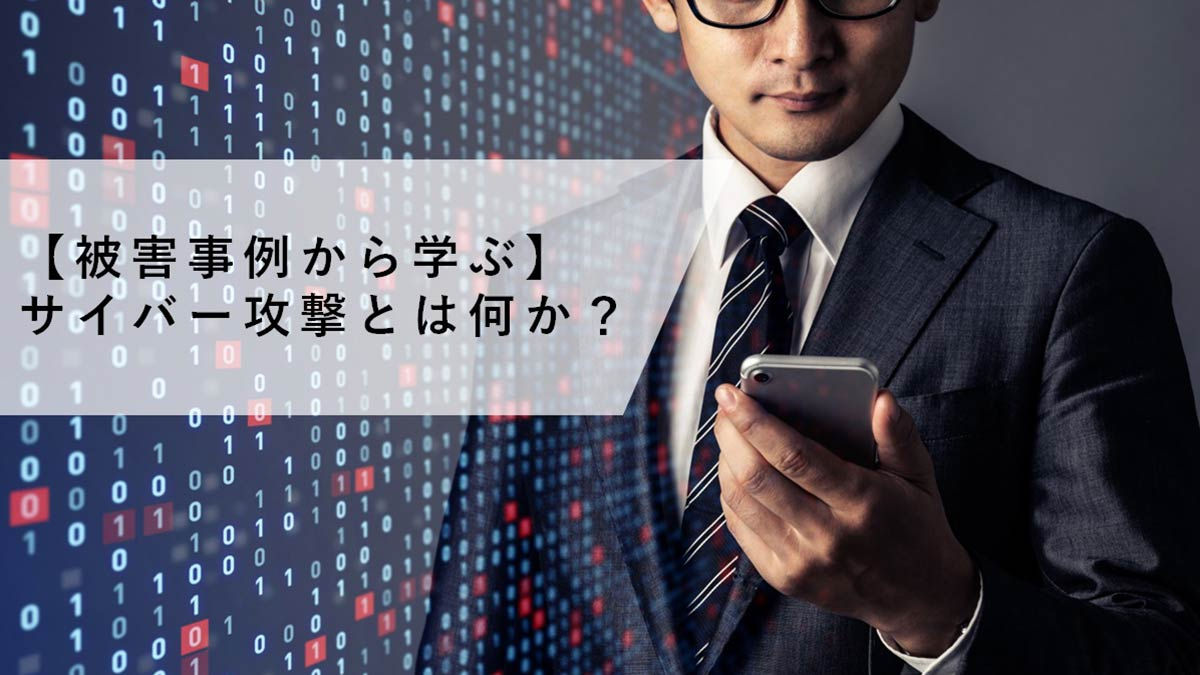 サイバー攻撃の種類や事例、有効な対策について解説