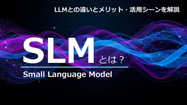 SLM（小規模言語モデル）とは？ LLMとの違いやメリット、活用シーンを解説