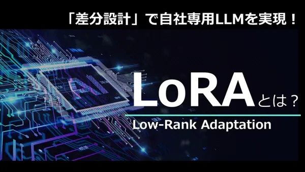 自社専用LLMを作る新常識　“差分設計”で実現する「LoRA」とは？