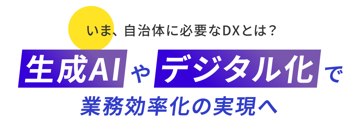 いま、自治体に必要なDXとは？生成AIやデジタル化で業務効率化の実現へ
