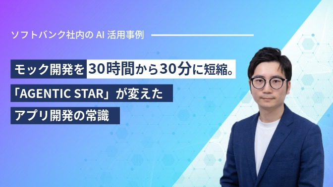 モック開発を30時間から30分に短縮。「AGENTIC STAR」が変えたアプリ開発の常識