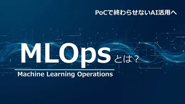 MLOpsとは？ 機械学習を実用化するための考え方と実現方法を解説