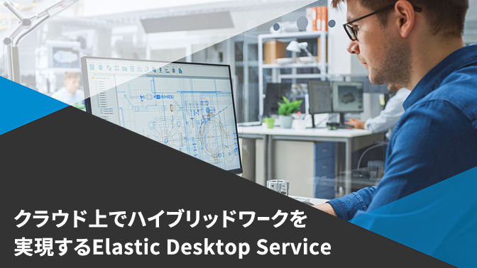 資料_クラウド上でハイブリッドワークを実現する Elastic Desktop Service
