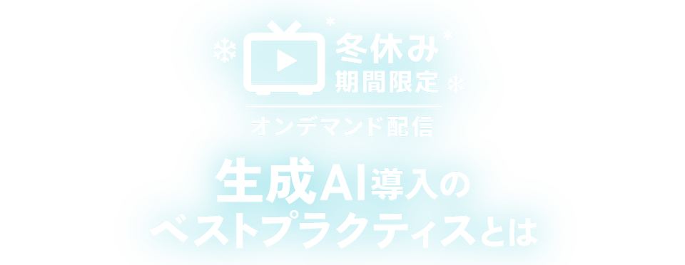 冬休み期間限定オンデマンド配信　生成AI導入のベストプラクティスとは