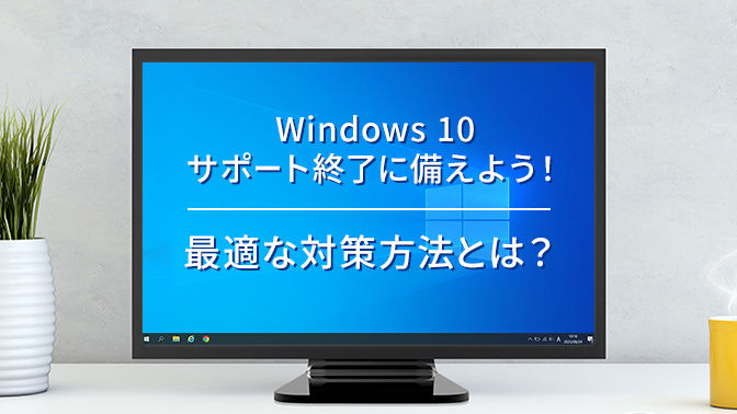 ブログ Windows 10 サポート終了に備えよう！最適な対策方法とは？