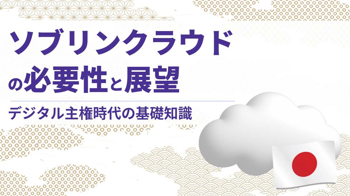 ソブリンクラウドとは？必要性と展望： デジタル主権時代の基礎知識