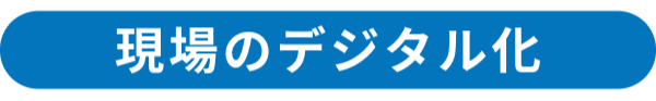 現場のデジタル化