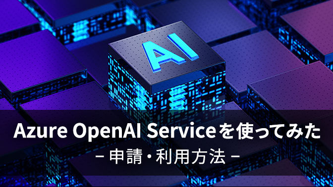 ブログ_Azure OpenAI Serviceを使ってみた〜申請・利用方法〜