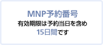 MNP予約番号 有効期限は予約当日を含め 15日間です