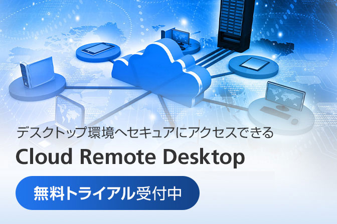デスクトップ環境へセキュアにアクセスできるCloud Remote Desktop　無料トライアル受付中