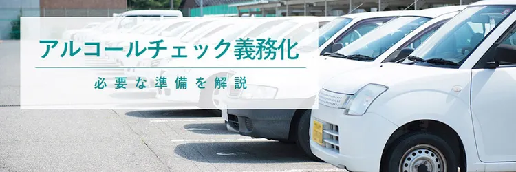 アルコールチェック義務化への対策手順 対象者や法対応のポイントまとめ