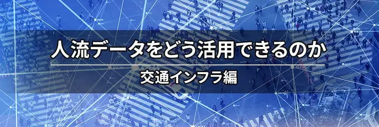 人流データをどう活用できるのか 〜交通インフラ編〜
