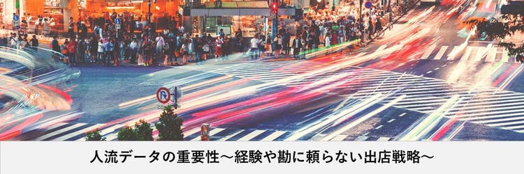 人流データの重要性〜経験や勘に頼らない出店戦略〜