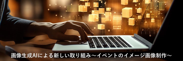 画像生成AIによる新しい取り組み ～イベントのイメージ画像制作～