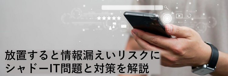 シャドーITとは？ 種類・リスク・対策を分かりやすく解説