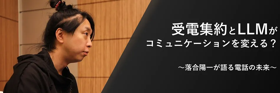 受電集約とLLMがコミュニケーションを変える？ ～落合陽一が語る電話の未来～