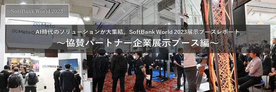AI時代のソリューションが大集結。SoftBank World 2023展示ブースレポート～協賛パートナー企業展示ブース編～