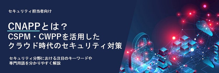 CNAPPとは? CSPM・CWPPを活用したクラウド時代のセキュリティ対策
