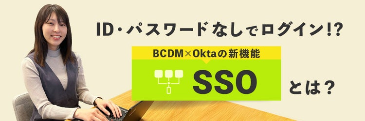 ID・パスワードなしでログイン！BCDM×Oktaの新機能 SSOとは？