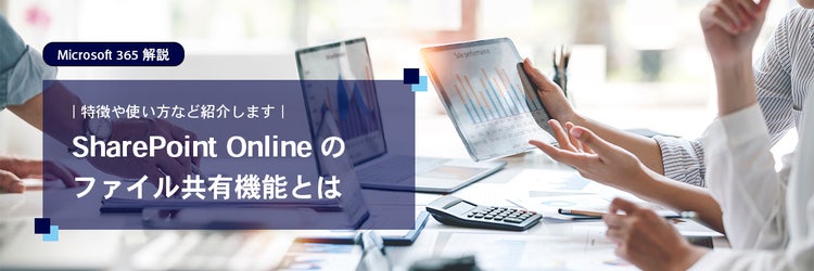 SharePoint Online のファイル共有機能とは｜特徴や使い方など紹介します