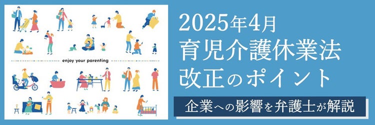 育児介護休業法改正のポイントと企業への影響とは？（2025年4月に向けて)