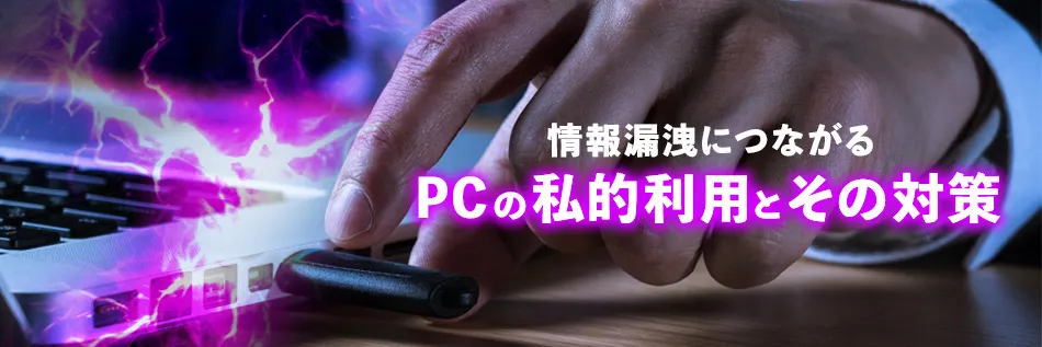 情報漏洩につながるPCの私的利用とその対策