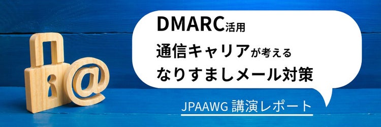 DMARC活用 通信キャリアが考えるなりすましメール対策（JPAAWG講演レポート）