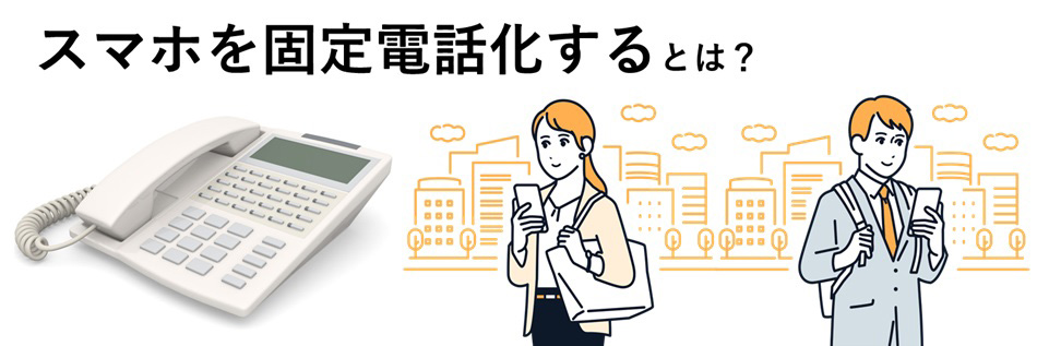 スマホを固定電話化するとは？ メリットと方法を詳しく解説｜ビジネス