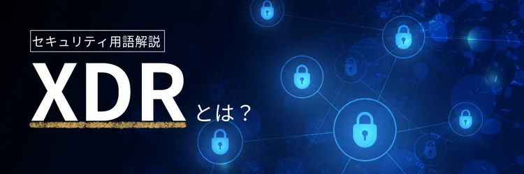 XDRとは？ 仕組みやEDR・NDRとの違いも分かりやすく解説