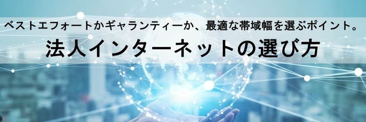ベストエフォートかギャランティーか、最適な帯域幅を選ぶポイント。法人インターネットの選び方