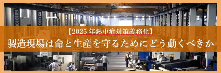 【2025年熱中症対策義務化】製造現場は命と生産を守るためにどう動くべきか