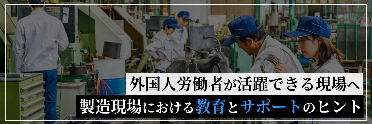 外国人労働者が活躍できる現場へ──製造業における教育とサポートの