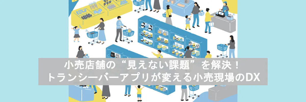 小売店舗の“見えない課題”を解決！トランシーバーアプリが変える小売現場のDX