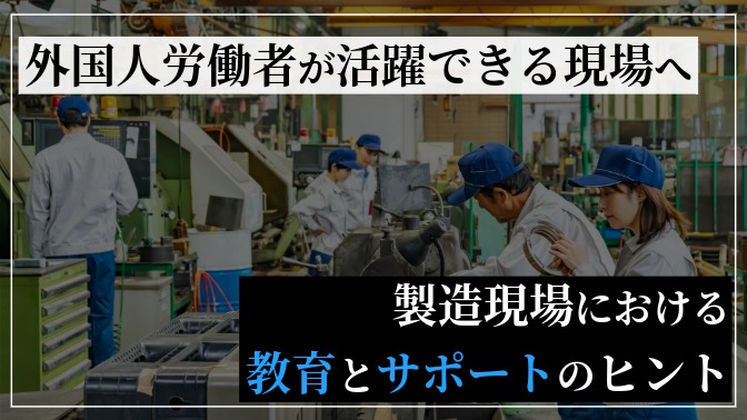 外国人労働者が活躍できる現場へ──製造業における教育とサポートの