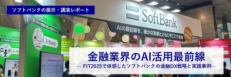金融業界のAI活用最前線 — FIT2025で体感したソフトバンクの金融DX戦略と実践事例