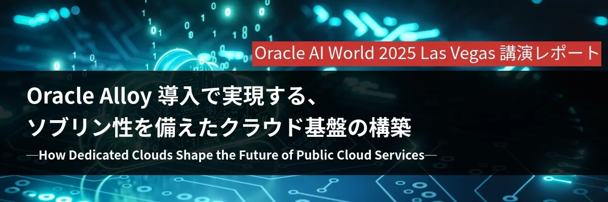 Oracle Alloy導入で実現する、ソブリン性を備えたクラウド基盤の構築 ─How Dedicated Clouds Shape the Future of Public Cloud Services─ 【Oracle AI World 2025 Las Vegas 講演レポート】