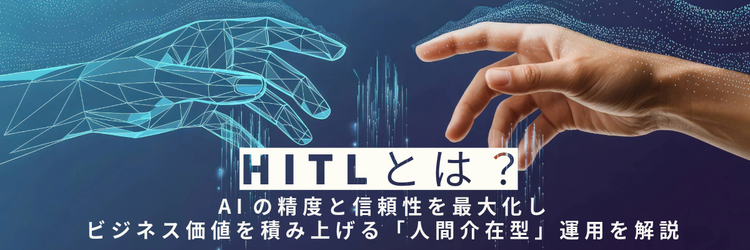 HITLとは？ AIの精度と信頼性を最大化し、ビジネス価値を積み上げる「人間介在型」運用を解説