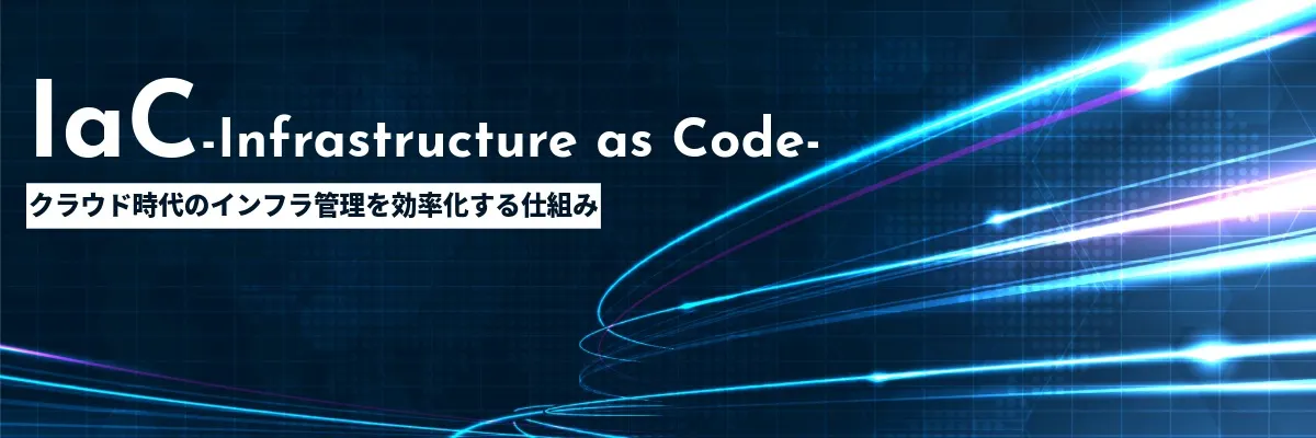 IaC（Infrastructure as Code）とは？ クラウド時代のインフラ管理を効率化する仕組み