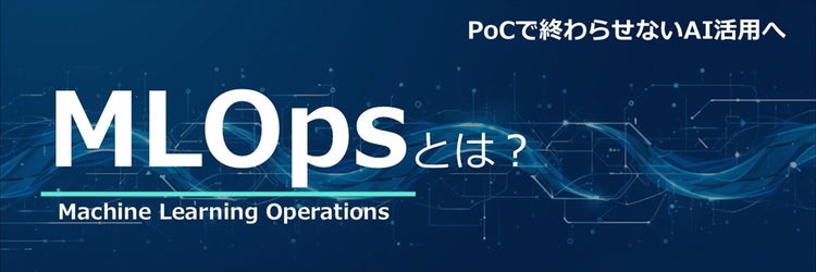 MLOpsとは？ 機械学習を実用化するための考え方と実現方法を解説