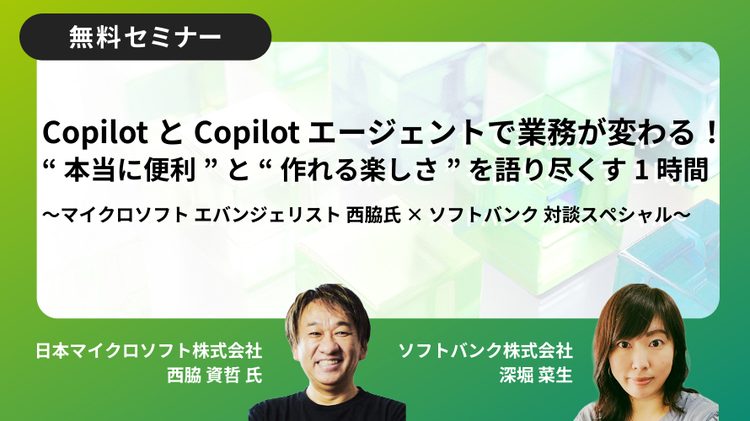 ウェビナー：CopilotとCopilot エージェントで業務が変わる！ “本当に便利”と“作れる楽しさ”を語り尽くす1時間