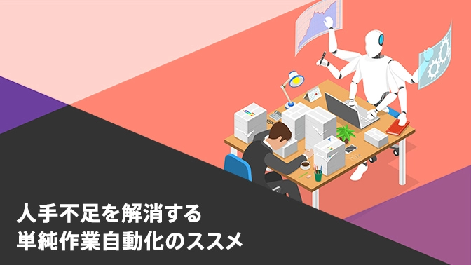 人手不足を解消する、単純作業自動化のススメ