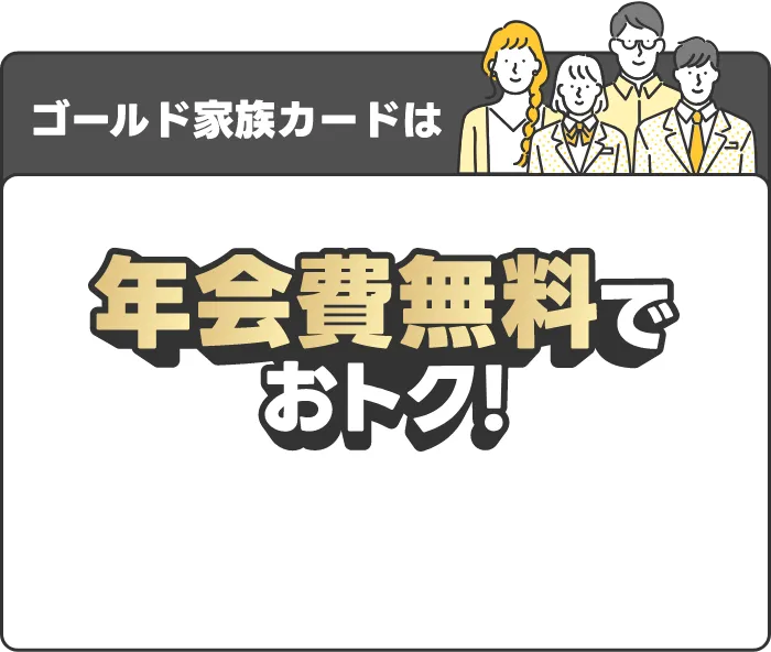 ゴールド家族カードは年会費無料でおトク！