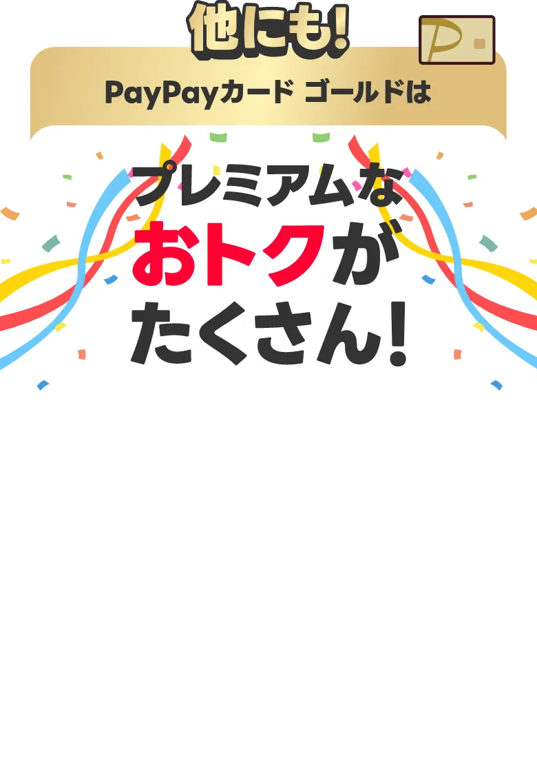 他にも！PayPayカードはプレミアムなおトクがたくさん！ もっとみる