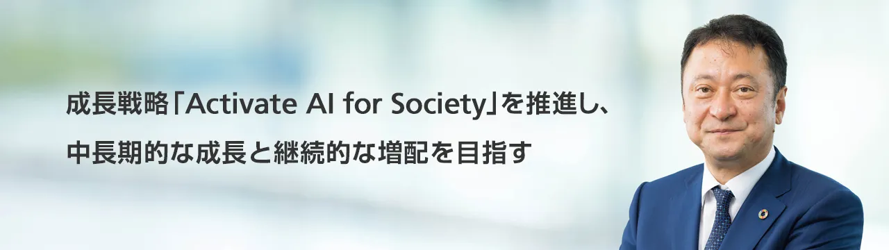 成長戦略「Activate AI for Society」を推進し、中長期的な成長と継続的な増配を目指す