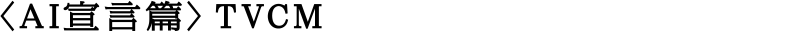 〈AI宣言篇〉TVCM