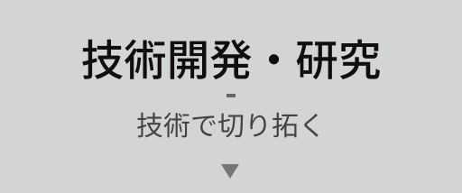 技術開発・研究 技術で切り拓く
