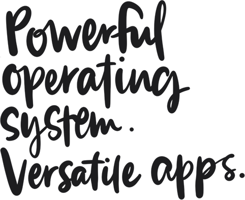 Powerful operating system. versatile apps.